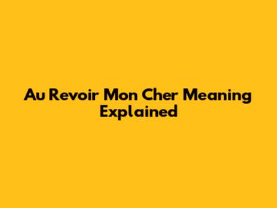 'Au Revoir Mon Cher' Meaning Explained
