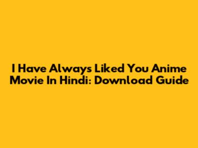 'I Have Always Liked You' Anime Movie In Hindi: Download Guide