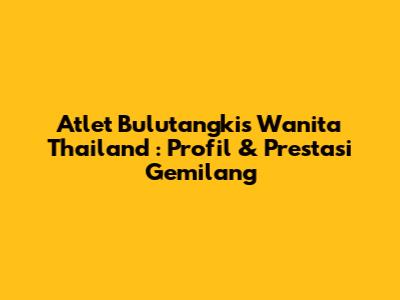 **Atlet Bulutangkis Wanita Thailand**: Profil & Prestasi Gemilang