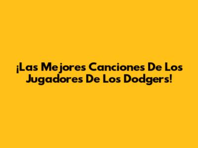 ¡Las Mejores Canciones De Los Jugadores De Los Dodgers!