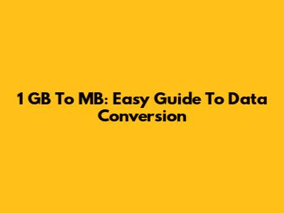 1 GB To MB: Easy Guide To Data Conversion