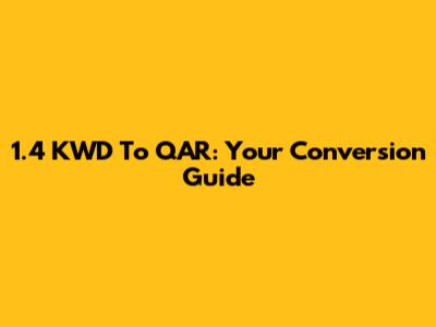 1.4 KWD To QAR: Your Conversion Guide