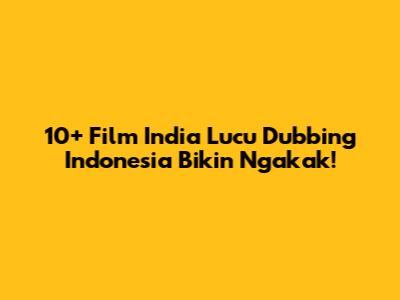 10+ Film India Lucu Dubbing Indonesia Bikin Ngakak!