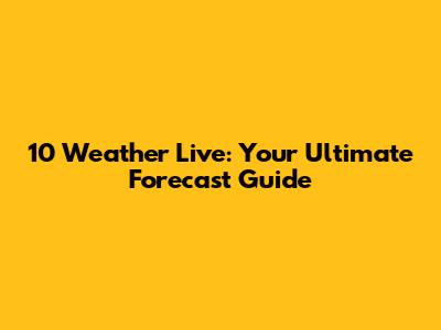 10 Weather Live: Your Ultimate Forecast Guide