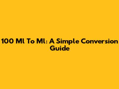 100 Ml To Ml: A Simple Conversion Guide