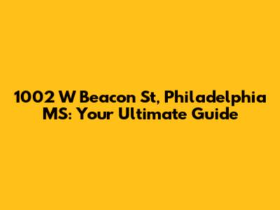 1002 W Beacon St, Philadelphia MS: Your Ultimate Guide