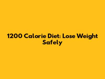 1200 Calorie Diet: Lose Weight Safely