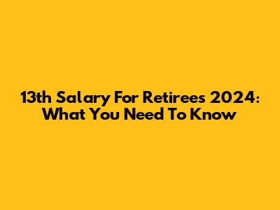 13th Salary For Retirees 2024: What You Need To Know