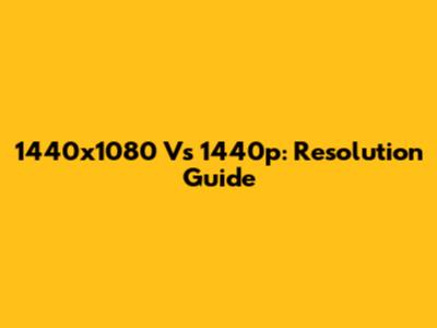 1440x1080 Vs 1440p: Resolution Guide