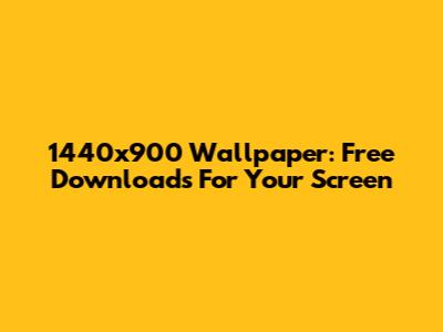 1440x900 Wallpaper: Free Downloads For Your Screen