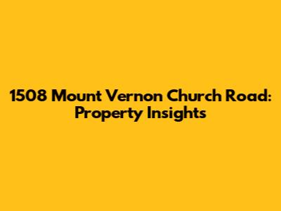 1508 Mount Vernon Church Road: Property Insights