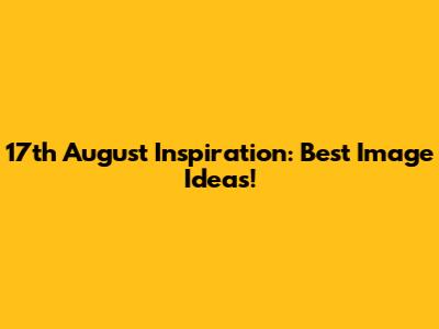 17th August Inspiration: Best Image Ideas!