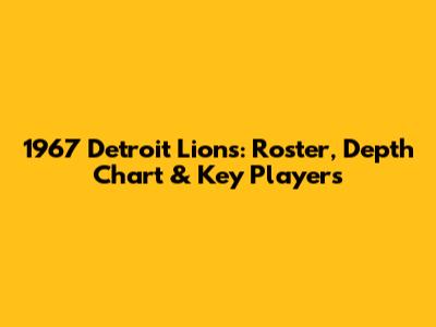 1967 Detroit Lions: Roster, Depth Chart & Key Players