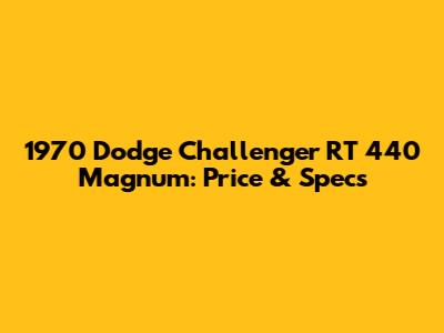 1970 Dodge Challenger RT 440 Magnum: Price & Specs