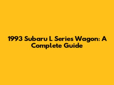 1993 Subaru L Series Wagon: A Complete Guide