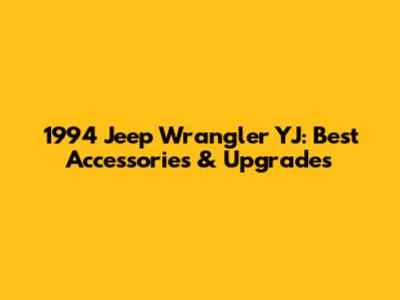 1994 Jeep Wrangler YJ: Best Accessories & Upgrades
