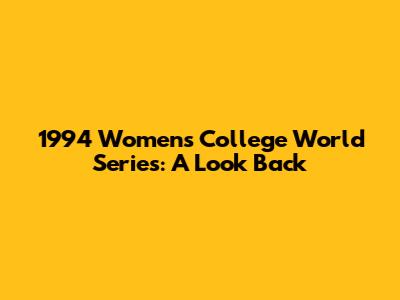 1994 Women's College World Series: A Look Back
