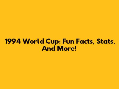1994 World Cup: Fun Facts, Stats, And More!