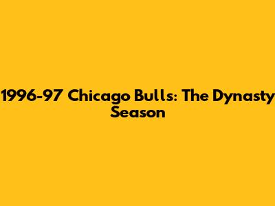 1996-97 Chicago Bulls: The Dynasty Season