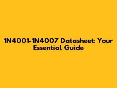 1N4001-1N4007 Datasheet: Your Essential Guide
