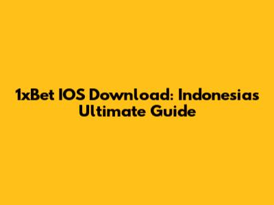 1xBet IOS Download: Indonesia's Ultimate Guide