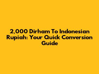 2,000 Dirham To Indonesian Rupiah: Your Quick Conversion Guide