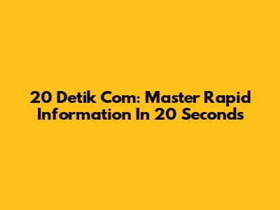 20 Detik Com: Master Rapid Information In 20 Seconds
