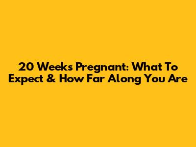 20 Weeks Pregnant: What To Expect & How Far Along You Are