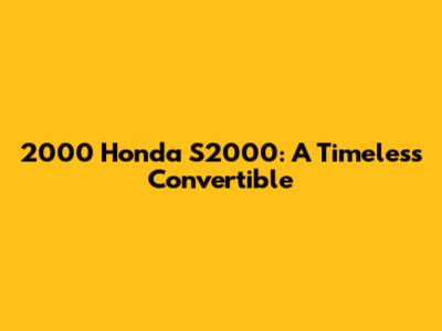 2000 Honda S2000: A Timeless Convertible