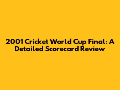 2001 Cricket World Cup Final: A Detailed Scorecard Review