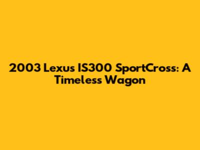 2003 Lexus IS300 SportCross: A Timeless Wagon