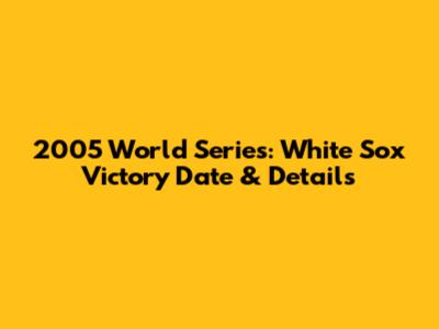 2005 World Series: White Sox Victory Date & Details