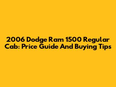 2006 Dodge Ram 1500 Regular Cab: Price Guide And Buying Tips