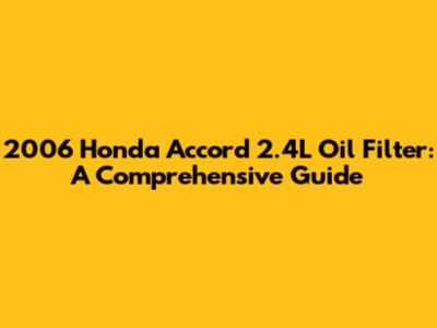 2006 Honda Accord 2.4L Oil Filter: A Comprehensive Guide