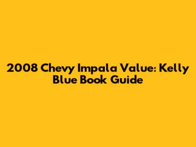 2008 Chevy Impala Value: Kelly Blue Book Guide