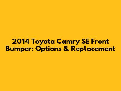 2014 Toyota Camry SE Front Bumper: Options & Replacement