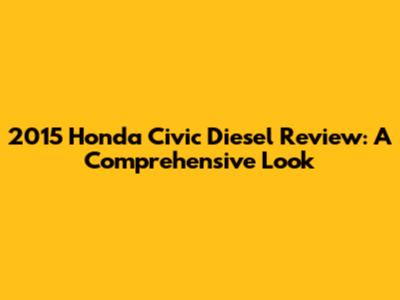 2015 Honda Civic Diesel Review: A Comprehensive Look