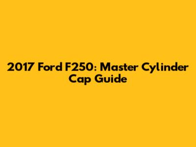 2017 Ford F250: Master Cylinder Cap Guide