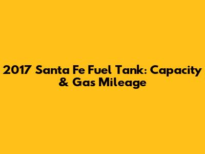 2017 Santa Fe Fuel Tank: Capacity & Gas Mileage