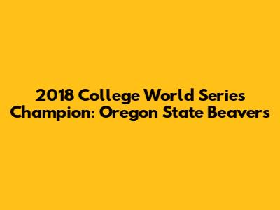 2018 College World Series Champion: Oregon State Beavers
