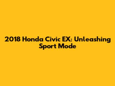 2018 Honda Civic EX: Unleashing Sport Mode