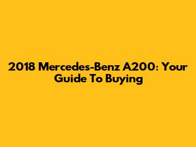 2018 Mercedes-Benz A200: Your Guide To Buying