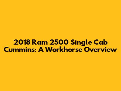 2018 Ram 2500 Single Cab Cummins: A Workhorse Overview