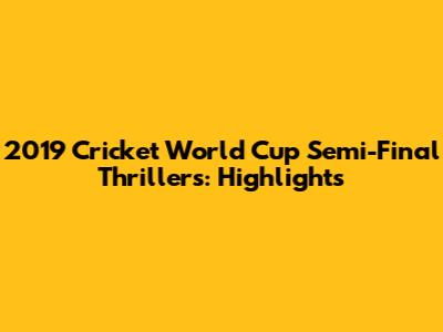 2019 Cricket World Cup Semi-Final Thrillers: Highlights