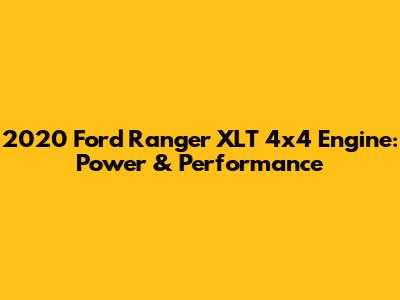 2020 Ford Ranger XLT 4x4 Engine: Power & Performance