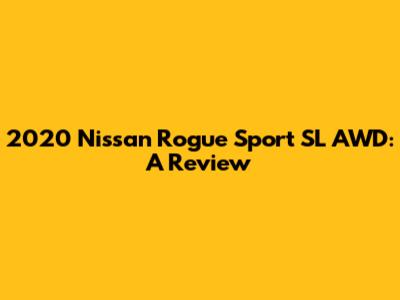 2020 Nissan Rogue Sport SL AWD: A Review