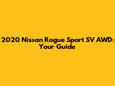 2020 Nissan Rogue Sport SV AWD: Your Guide