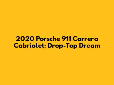 2020 Porsche 911 Carrera Cabriolet: Drop-Top Dream