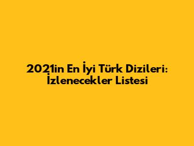 2021'in En İyi Türk Dizileri: İzlenecekler Listesi