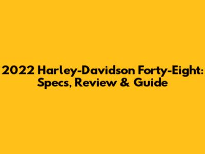 2022 Harley-Davidson Forty-Eight: Specs, Review & Guide